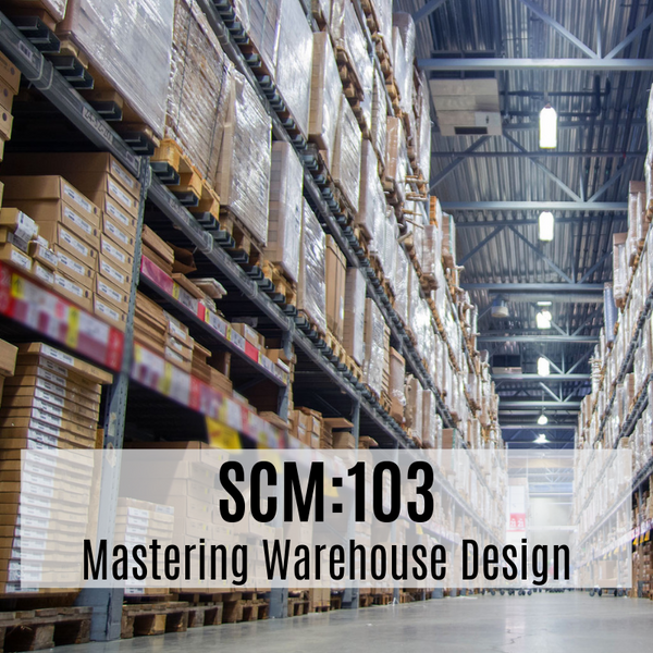SCM:103 Mastering Warehouse Design and Warehouse Process Improvement